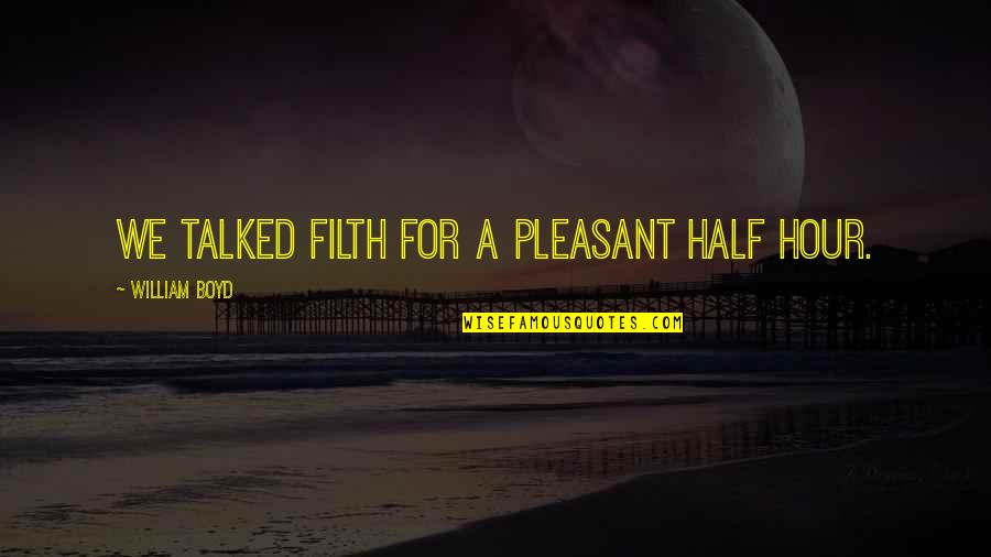 Heshie Socks Quotes By William Boyd: We talked filth for a pleasant half hour. Heshie Socks Quotes By William Boyd: We talked filth for a pleasant half hour.