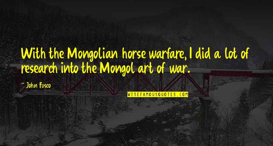 Heshimu Baba Quotes By John Fusco: With the Mongolian horse warfare, I did a