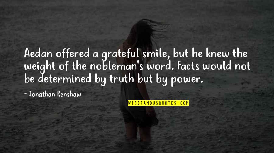 Heshimu Tyrone Quotes By Jonathan Renshaw: Aedan offered a grateful smile, but he knew Heshimu Tyrone Quotes By Jonathan Renshaw: Aedan offered a grateful smile, but he knew