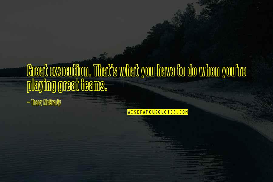 Hesitaded Quotes By Tracy McGrady: Great execution. That's what you have to do