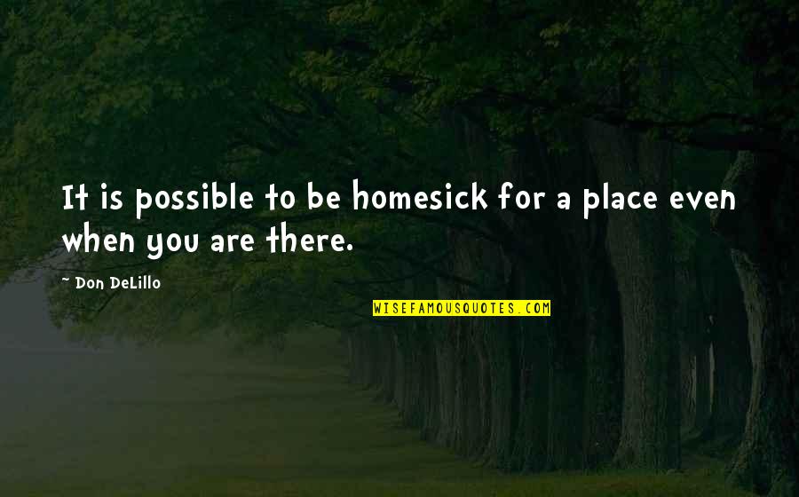 Hesitance Eye Quotes By Don DeLillo: It is possible to be homesick for a