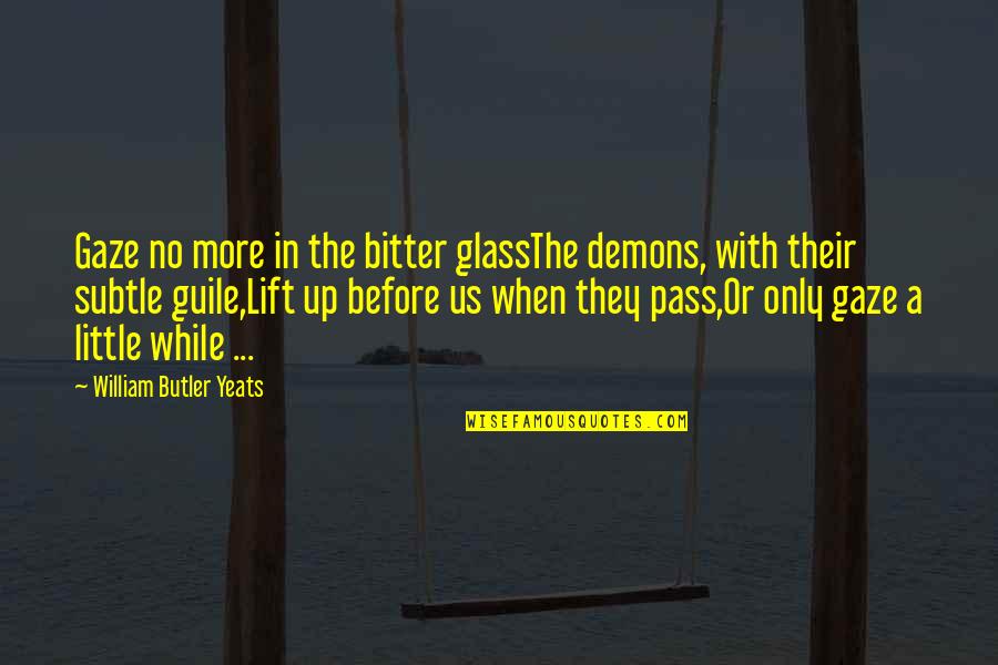 Hesitance Quotes By William Butler Yeats: Gaze no more in the bitter glassThe demons,