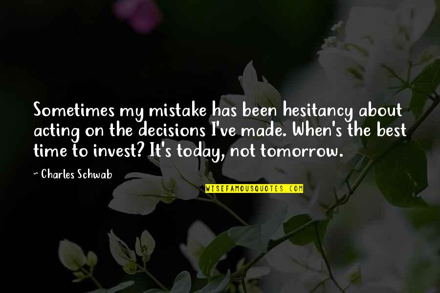 Hesitancy Quotes By Charles Schwab: Sometimes my mistake has been hesitancy about acting