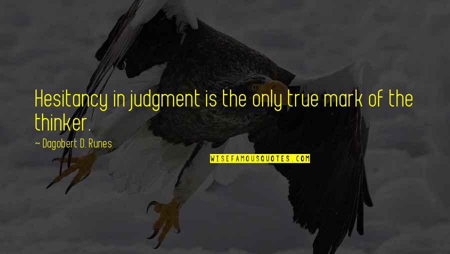 Hesitancy Quotes By Dagobert D. Runes: Hesitancy in judgment is the only true mark