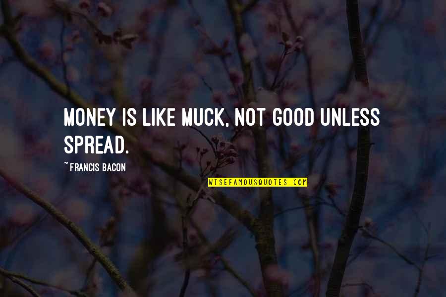 Hesitancy Quotes By Francis Bacon: Money is like muck, not good unless spread.