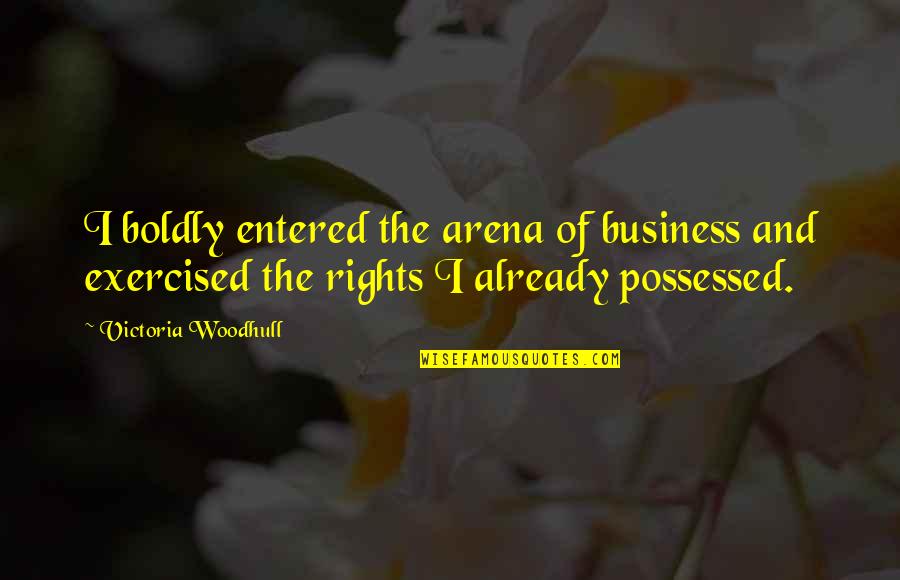 Hesitant Alien Quotes By Victoria Woodhull: I boldly entered the arena of business and