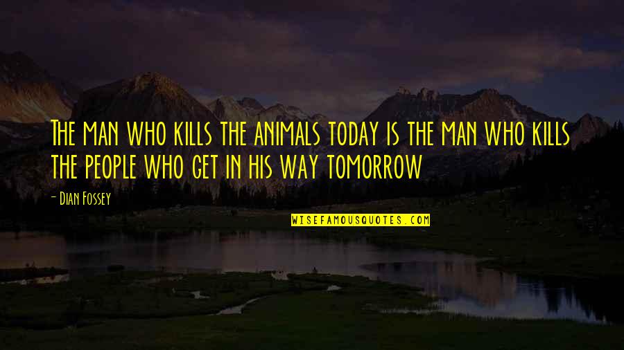 Hesitante Significado Quotes By Dian Fossey: The man who kills the animals today is