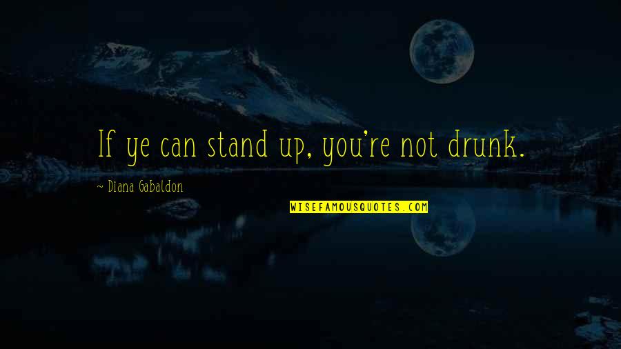 Hesitantly In A Sentence Quotes By Diana Gabaldon: If ye can stand up, you're not drunk.