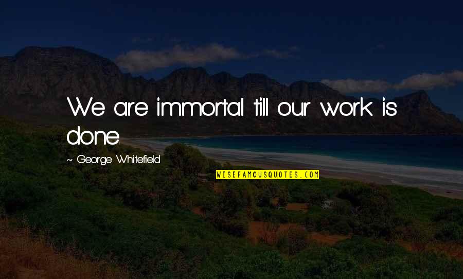 Hesitantly In A Sentence Quotes By George Whitefield: We are immortal till our work is done.