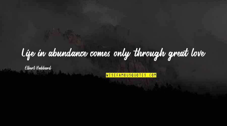 Hesitantly Optimistic Quotes By Elbert Hubbard: Life in abundance comes only through great love. Hesitantly Optimistic Quotes By Elbert Hubbard: Life in abundance comes only through great love.