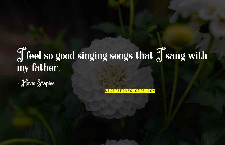 Hesitantly Optimistic Quotes By Mavis Staples: I feel so good singing songs that I