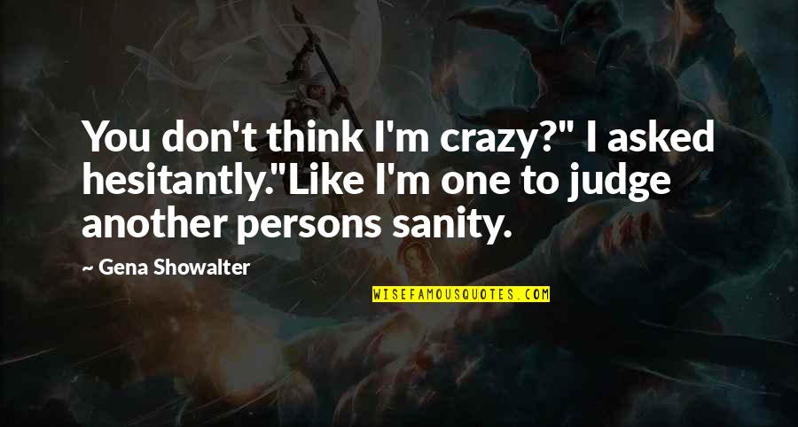 Hesitantly Quotes By Gena Showalter: You don't think I'm crazy?" I asked hesitantly."Like