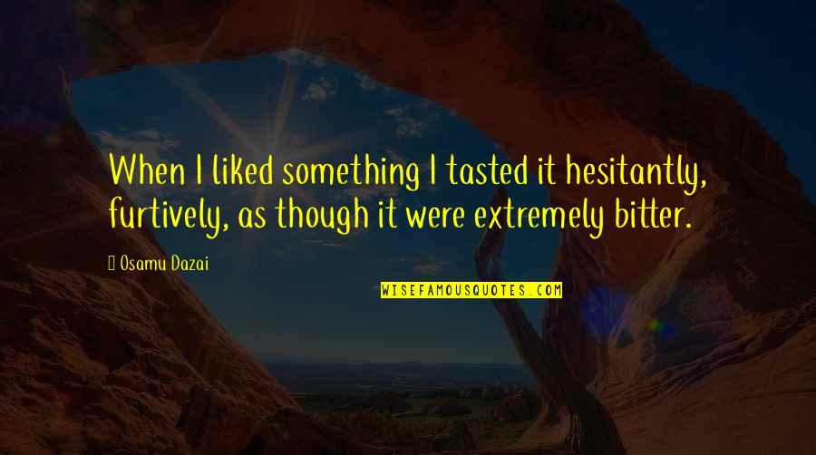 Hesitantly Quotes By Osamu Dazai: When I liked something I tasted it hesitantly,