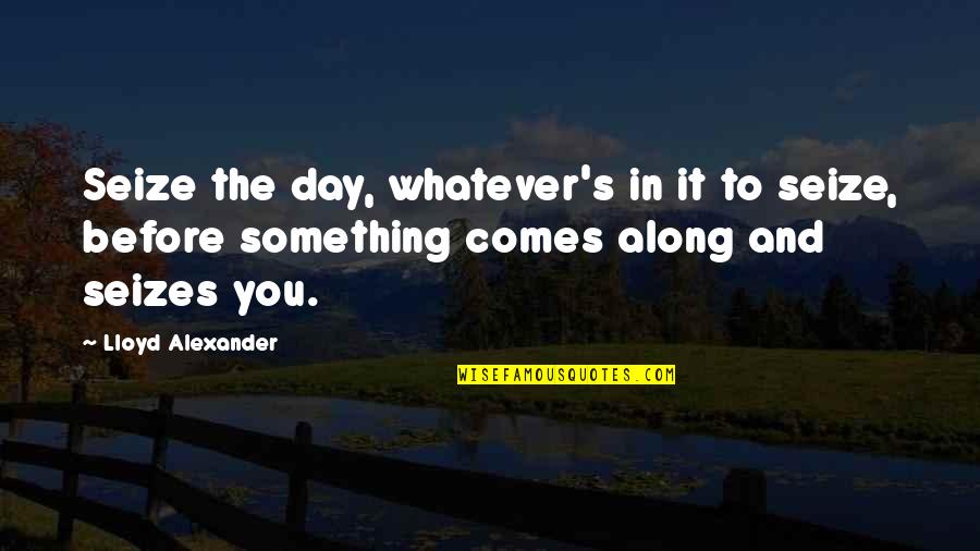 Hesitar Portugues Quotes By Lloyd Alexander: Seize the day, whatever's in it to seize,