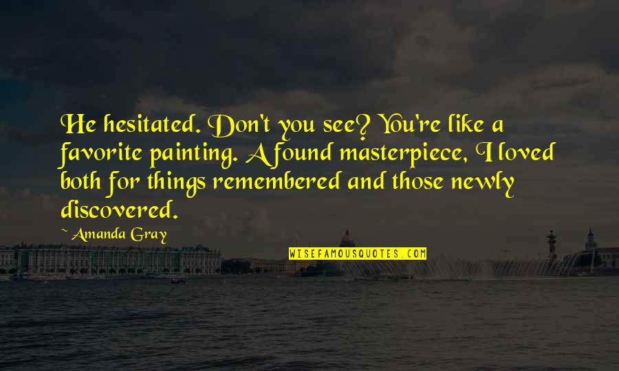 Hesitated Quotes By Amanda Gray: He hesitated. Don't you see? You're like a