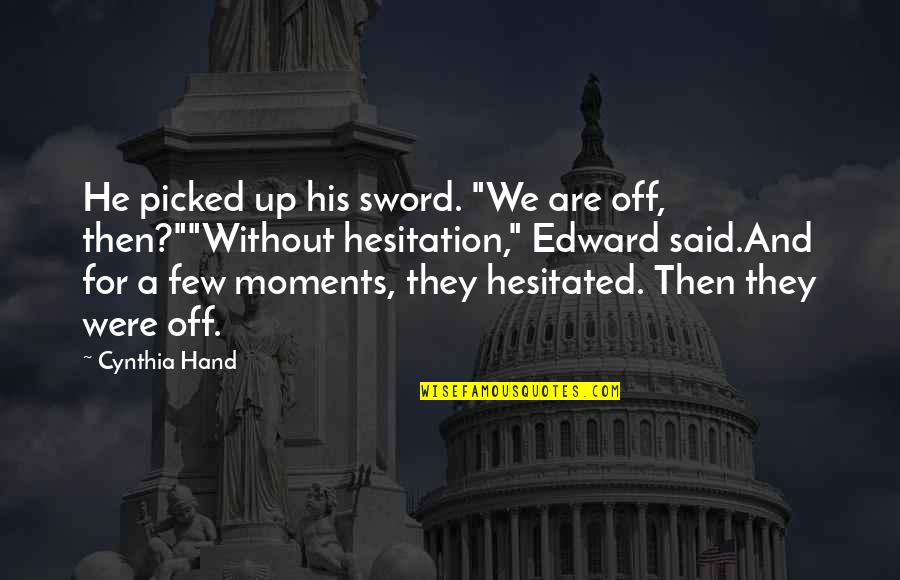 Hesitated Quotes By Cynthia Hand: He picked up his sword. "We are off,