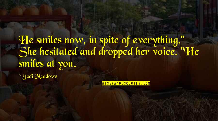Hesitated Quotes By Jodi Meadows: He smiles now, in spite of everything." She