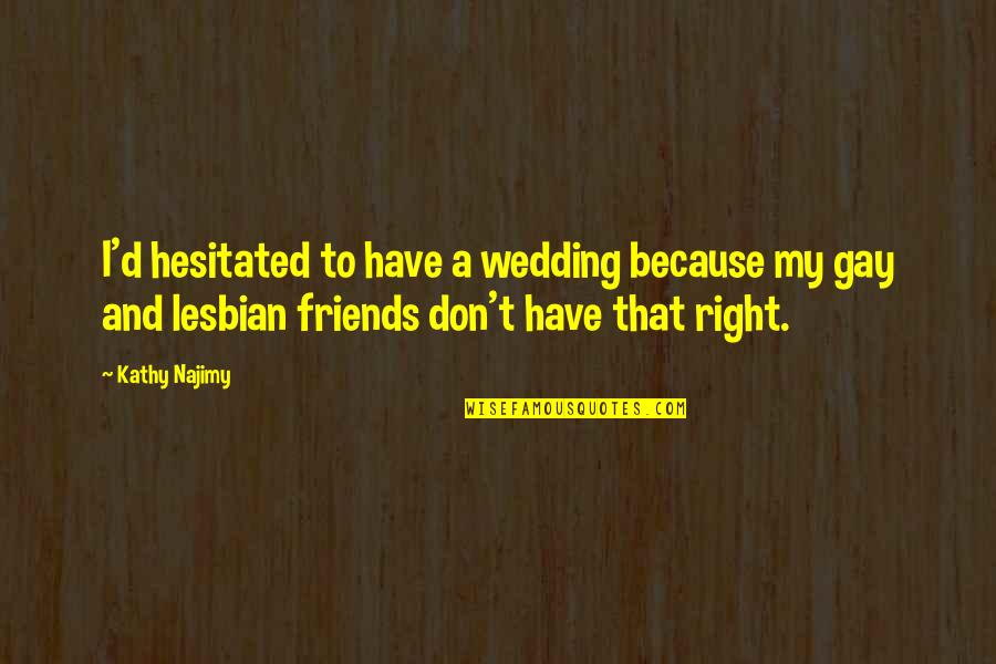 Hesitated Quotes By Kathy Najimy: I'd hesitated to have a wedding because my Hesitated Quotes By Kathy Najimy: I'd hesitated to have a wedding because my