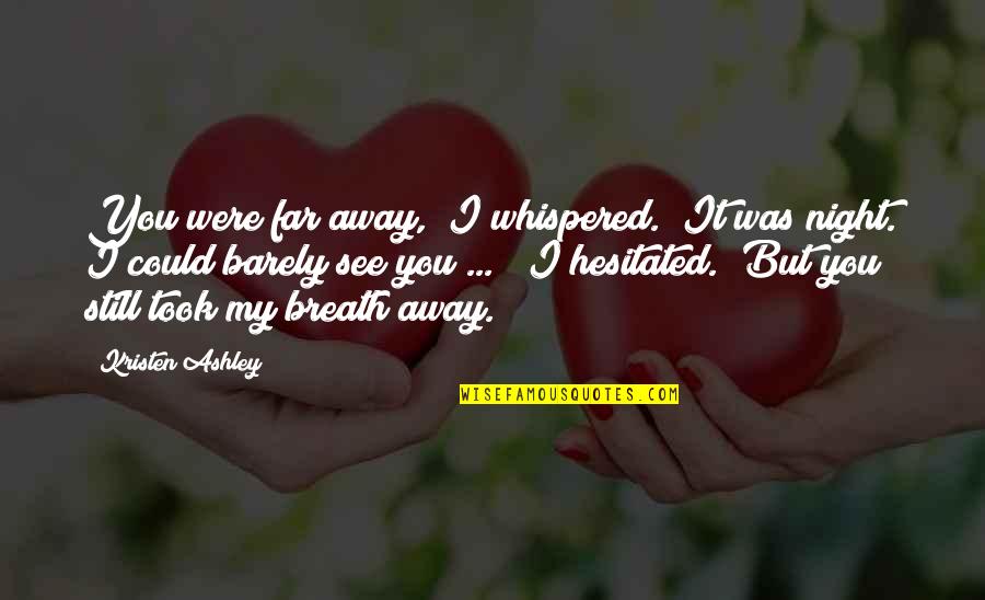 Hesitated Quotes By Kristen Ashley: You were far away," I whispered. "It was