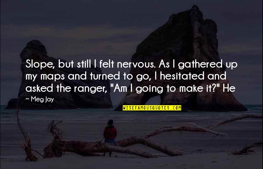 Hesitated Quotes By Meg Jay: Slope, but still I felt nervous. As I Hesitated Quotes By Meg Jay: Slope, but still I felt nervous. As I