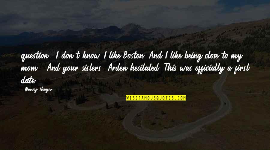 Hesitated Quotes By Nancy Thayer: question. "I don't know. I like Boston. And Hesitated Quotes By Nancy Thayer: question. "I don't know. I like Boston. And