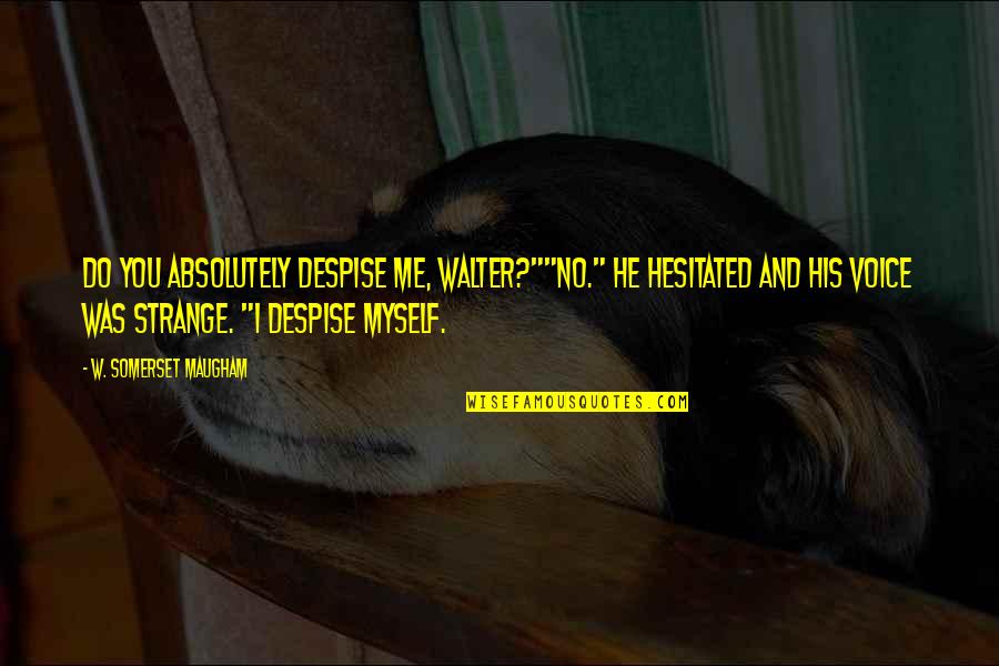 Hesitated Quotes By W. Somerset Maugham: Do you absolutely despise me, Walter?""No." He hesitated