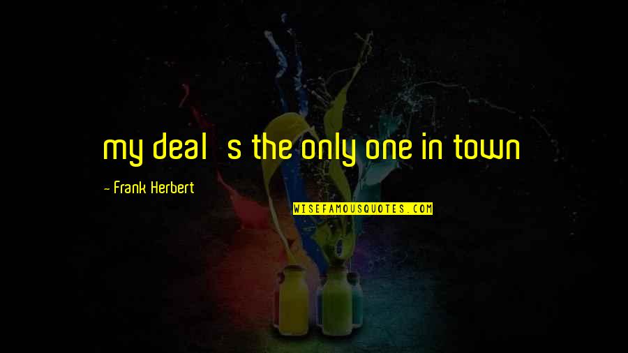 Hesitated Sentence Quotes By Frank Herbert: my deal's the only one in town Hesitated Sentence Quotes By Frank Herbert: my deal's the only one in town