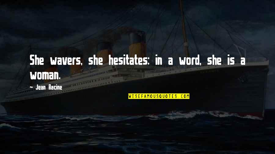 Hesitates Quotes By Jean Racine: She wavers, she hesitates: in a word, she Hesitates Quotes By Jean Racine: She wavers, she hesitates: in a word, she