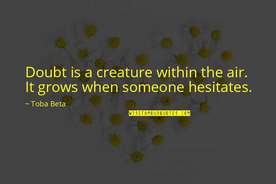 Hesitates Quotes By Toba Beta: Doubt is a creature within the air. It