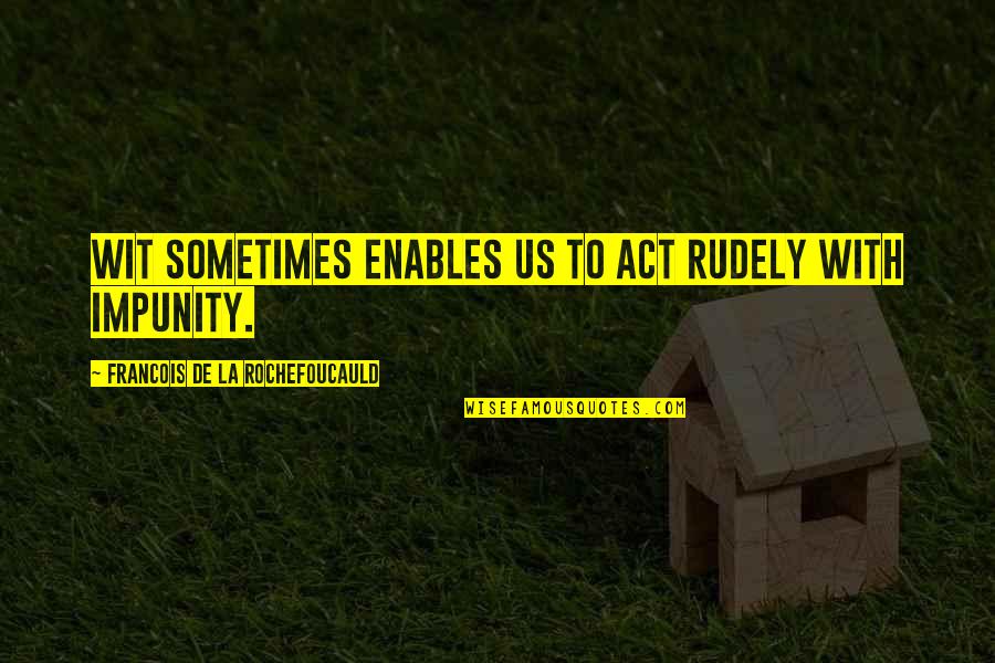 Hesitatied Quotes By Francois De La Rochefoucauld: Wit sometimes enables us to act rudely with