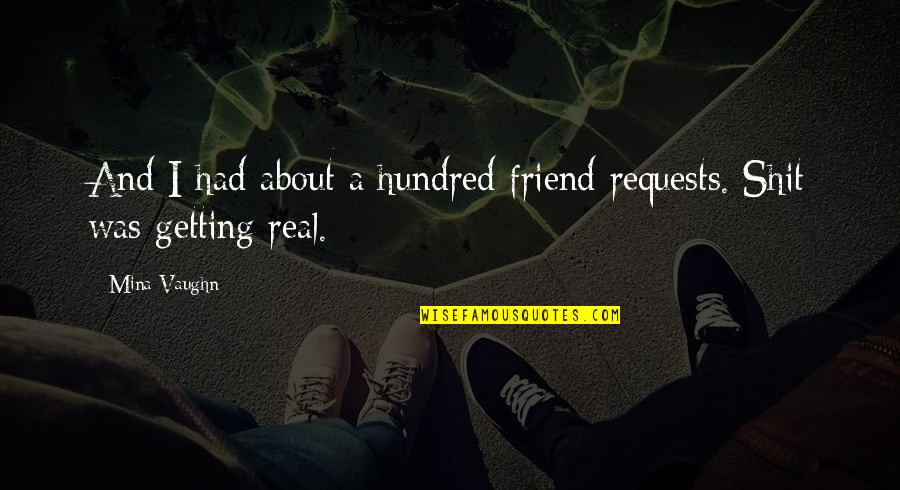Hesitatied Quotes By Mina Vaughn: And I had about a hundred friend requests.