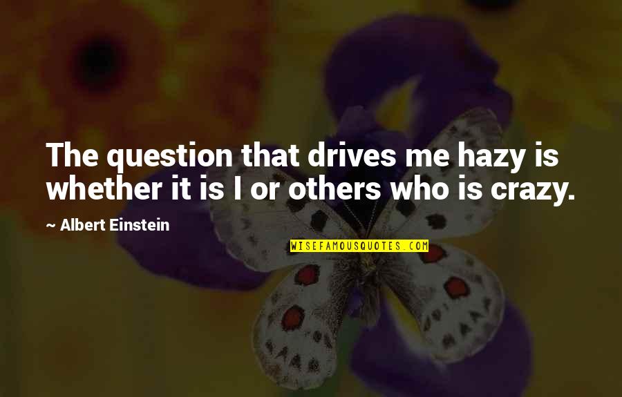 Hesitating Quotes By Albert Einstein: The question that drives me hazy is whether