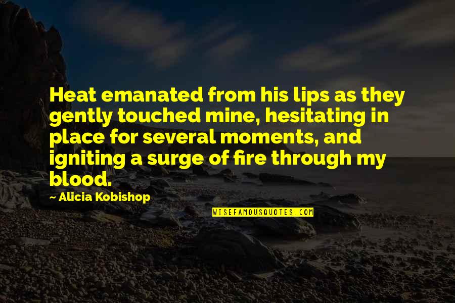 Hesitating Quotes By Alicia Kobishop: Heat emanated from his lips as they gently