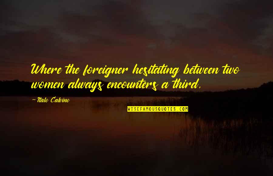 Hesitating Quotes By Italo Calvino: Where the foreigner hesitating between two women always