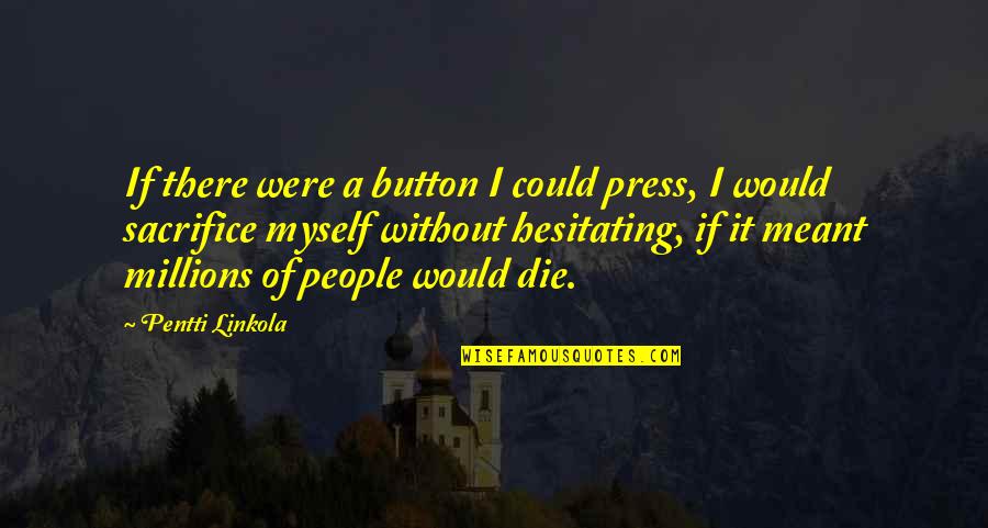 Hesitating Quotes By Pentti Linkola: If there were a button I could press,