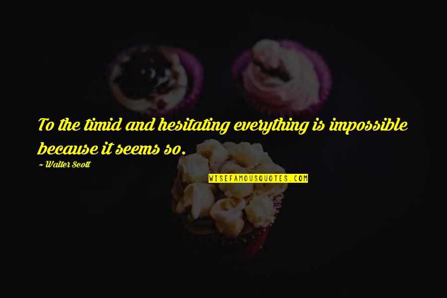 Hesitating Quotes By Walter Scott: To the timid and hesitating everything is impossible