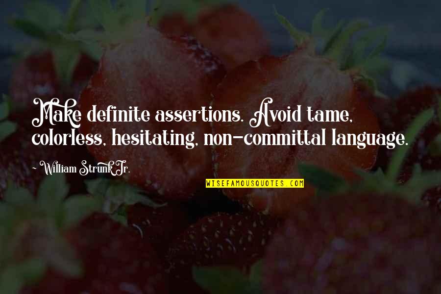 Hesitating Quotes By William Strunk Jr.: Make definite assertions. Avoid tame, colorless, hesitating, non-committal