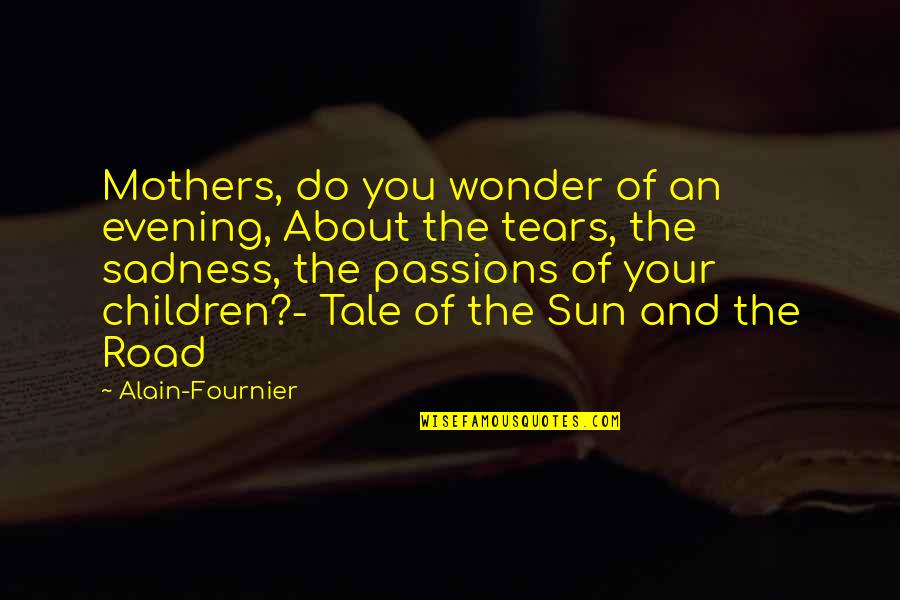Hesitation In Friendship Quotes By Alain-Fournier: Mothers, do you wonder of an evening, About Hesitation In Friendship Quotes By Alain-Fournier: Mothers, do you wonder of an evening, About