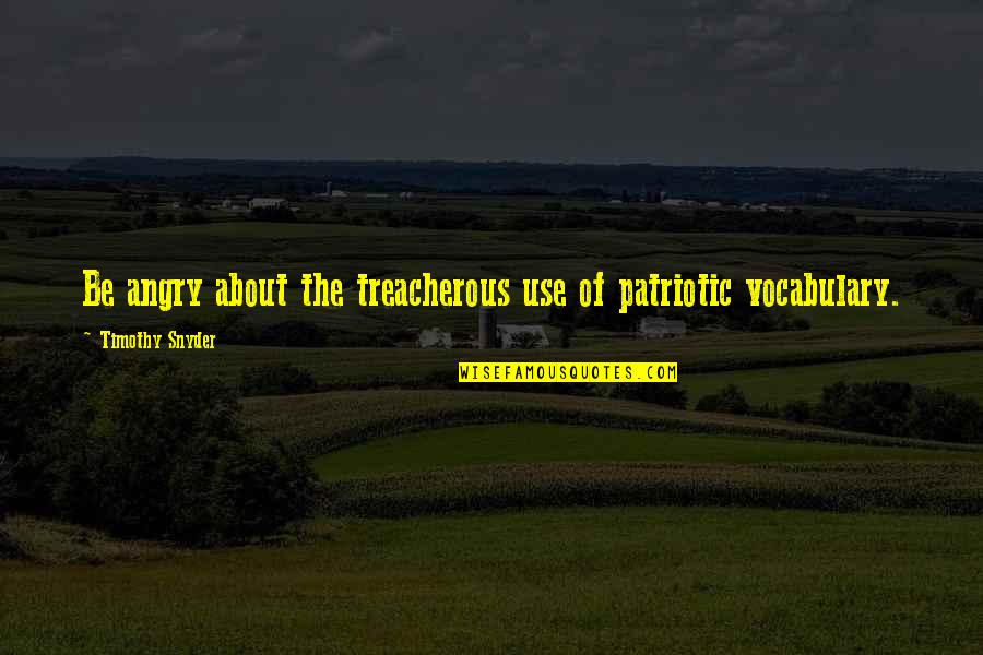 Hesitation In Friendship Quotes By Timothy Snyder: Be angry about the treacherous use of patriotic Hesitation In Friendship Quotes By Timothy Snyder: Be angry about the treacherous use of patriotic