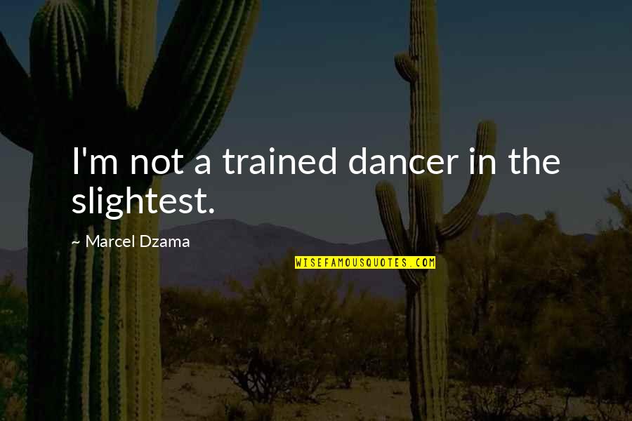 Hesitation In Life Quotes By Marcel Dzama: I'm not a trained dancer in the slightest. Hesitation In Life Quotes By Marcel Dzama: I'm not a trained dancer in the slightest.