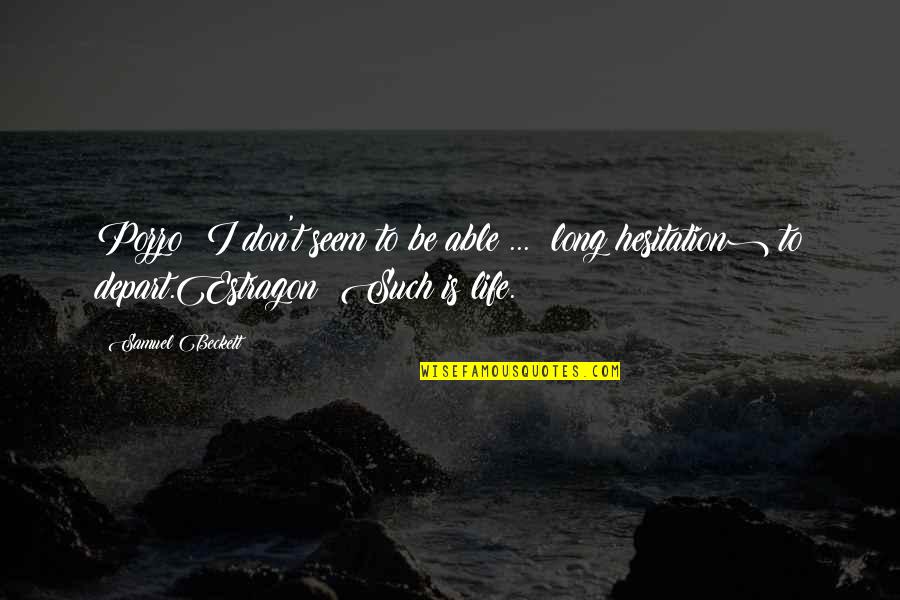 Hesitation In Life Quotes By Samuel Beckett: Pozzo: I don't seem to be able ... Hesitation In Life Quotes By Samuel Beckett: Pozzo: I don't seem to be able ...