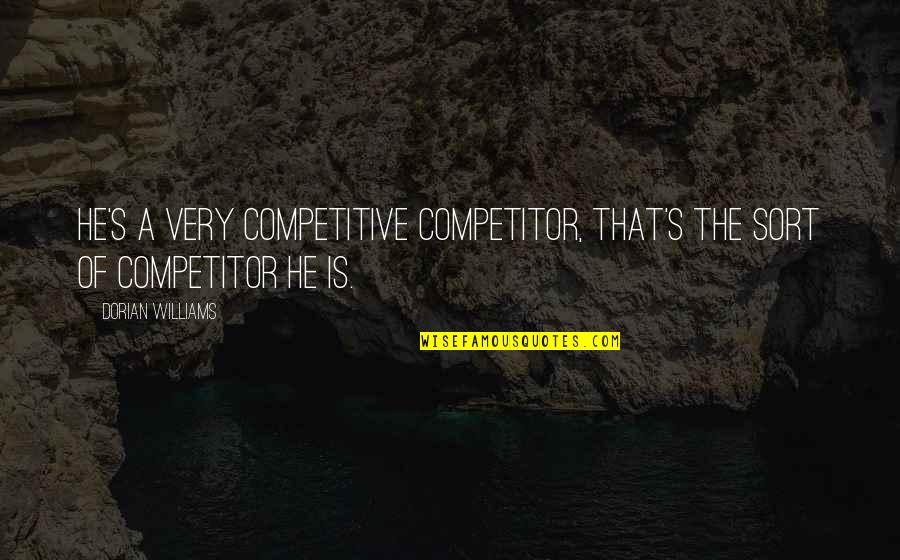 Hesitation Is Defeat Quotes By Dorian Williams: He's a very competitive competitor, that's the sort Hesitation Is Defeat Quotes By Dorian Williams: He's a very competitive competitor, that's the sort