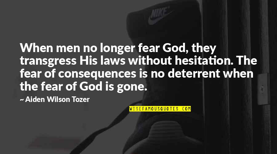 Hesitation Quotes By Aiden Wilson Tozer: When men no longer fear God, they transgress