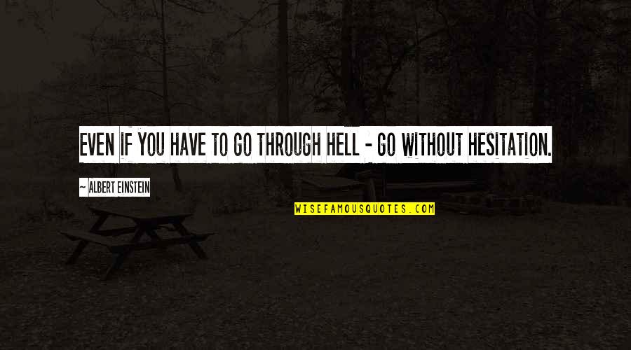 Hesitation Quotes By Albert Einstein: Even if you have to go through hell