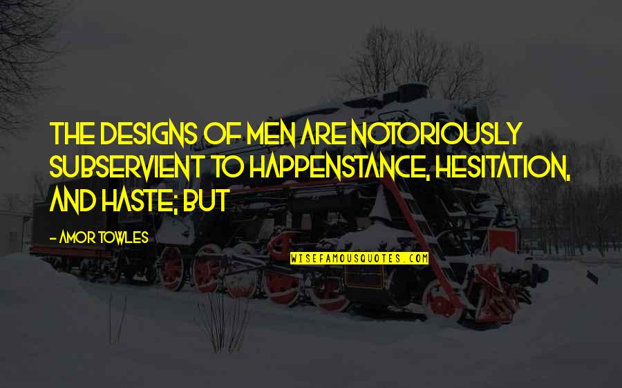 Hesitation Quotes By Amor Towles: The designs of men are notoriously subservient to