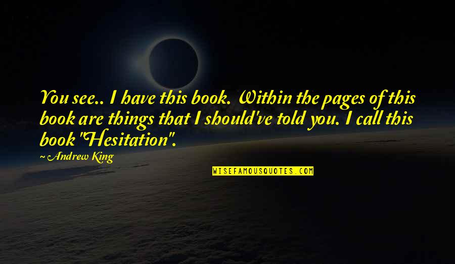 Hesitation Quotes By Andrew King: You see.. I have this book. Within the