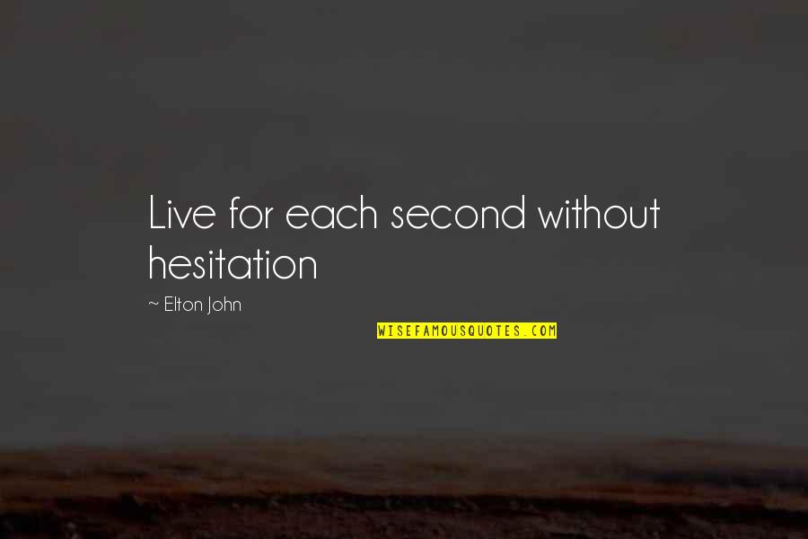 Hesitation Quotes By Elton John: Live for each second without hesitation
