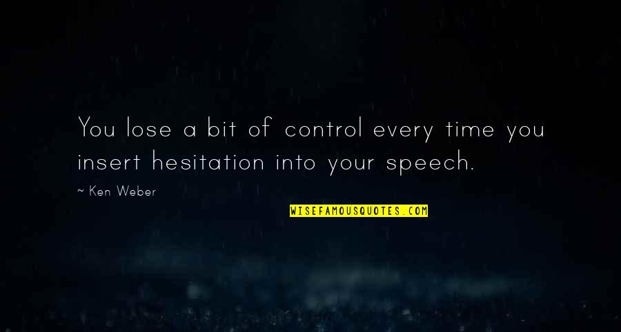 Hesitation Quotes By Ken Weber: You lose a bit of control every time