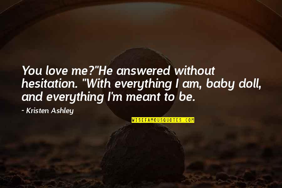 Hesitation Quotes By Kristen Ashley: You love me?"He answered without hesitation. "With everything