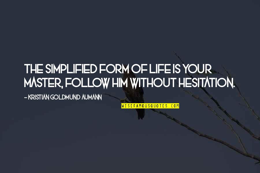 Hesitation Quotes By Kristian Goldmund Aumann: The simplified form of life is your Master,